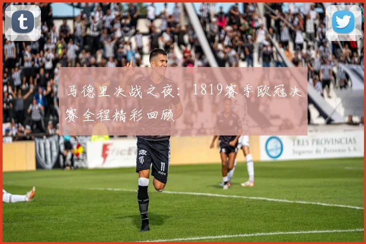 马德里决战之夜：1819赛季欧冠决赛全程精彩回顾